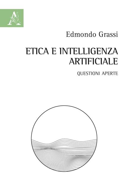 Etica e intelligenza artificiale. Questioni aperte - Edmondo Grassi - copertina