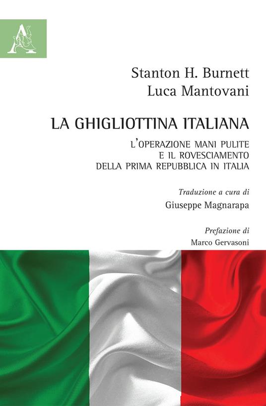 La ghigliottina italiana. L'operazione Mani Pulite e il rovesciamento della Prima Repubblica in Italia - Luca Mantovani,Stanton H. Burnett - copertina