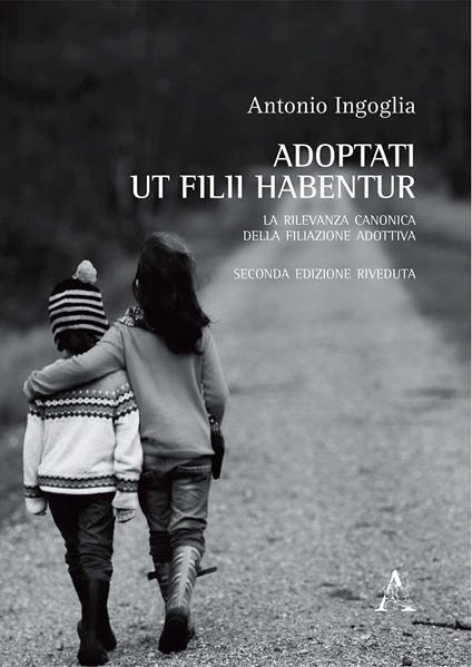 Adoptati ut filii habentur. La rilevanza canonica della filiazione adottiva - Antonio Ingoglia - copertina