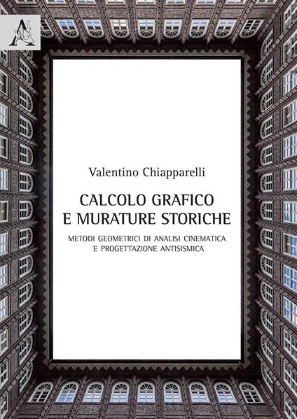 Calcolo grafico e murature storiche. Metodi geometrici di analisi cinematica e progettazione antisismica - Valentino Chiapparelli - copertina