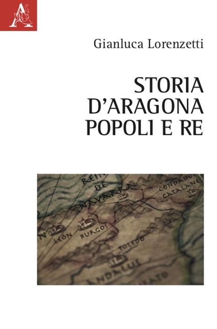 Storia d'Aragona. Popoli e re - Gianluca Lorenzetti - copertina