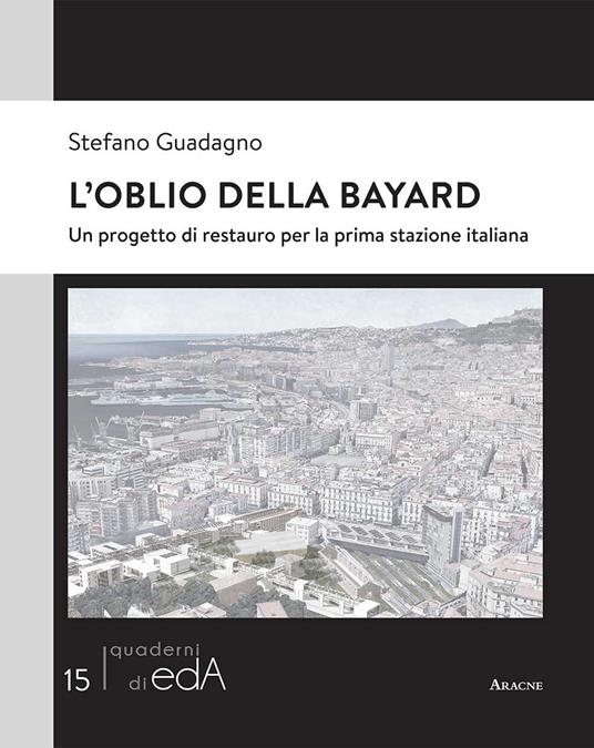 L' oblio della Bayard. Un progetto di restauro per la prima stazione italiana - Stefano Guadagno - copertina
