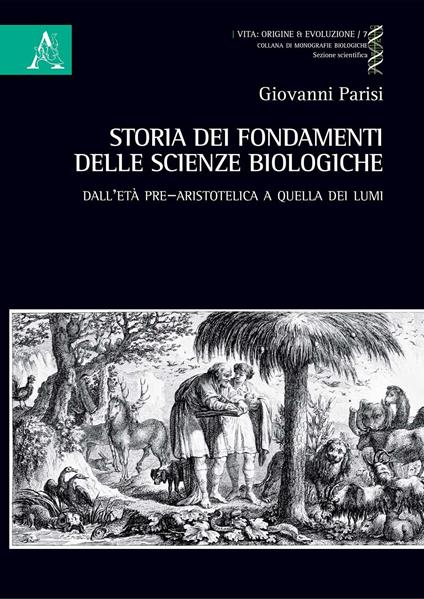 Storia dei fondamenti delle scienze biologiche. Dall'età pre-aristotelica a quella dei lumi - Giovanni Parisi - copertina