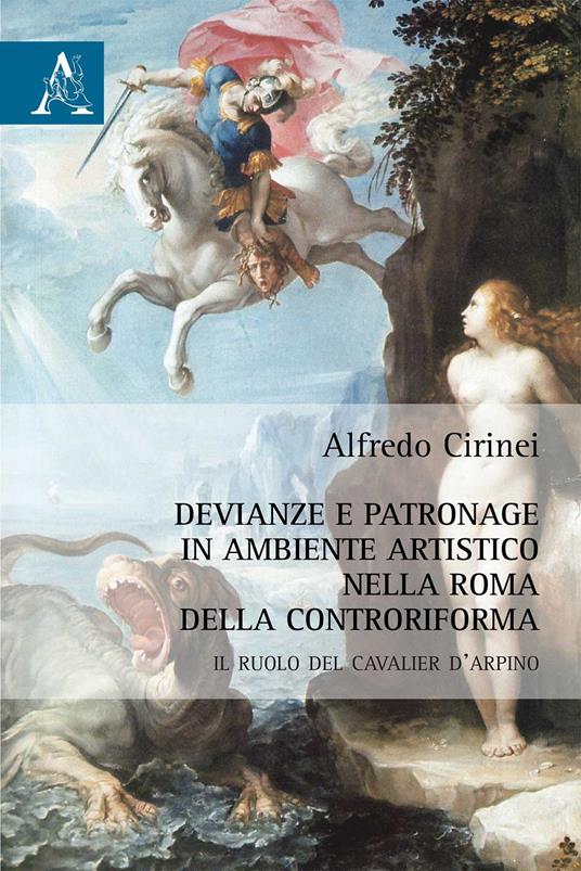 Devianze e patronage in ambiente artistico nella Roma della Controriforma. Il ruolo del Cavalier d'Arpino - Alfredo Cirinei - copertina