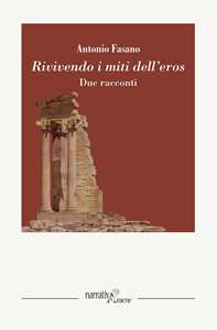 Rivivendo i miti dell'eros. Due racconti