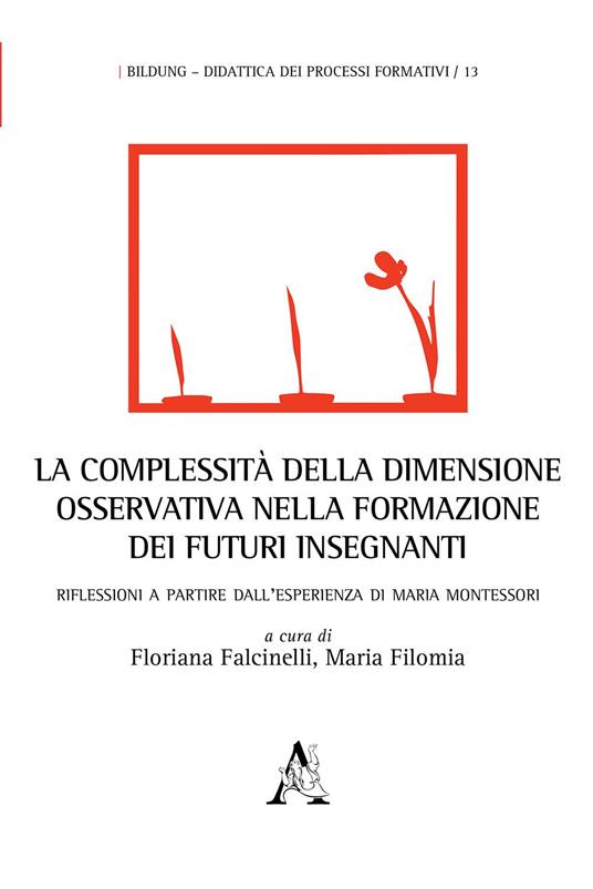 La complessità della dimensione osservativa nella formazione dei futuri insegnanti. Riflessioni a partire dall'esperienza di Maria Montessori - copertina