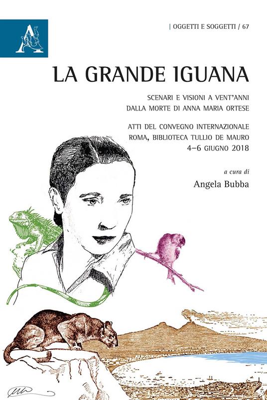 La grande Iguana. Scenari e visioni a vent'anni dalla morte di Anna Maria Ortese. Atti del Convegno internazionale (Roma, 4-6 giugno 2018) - copertina