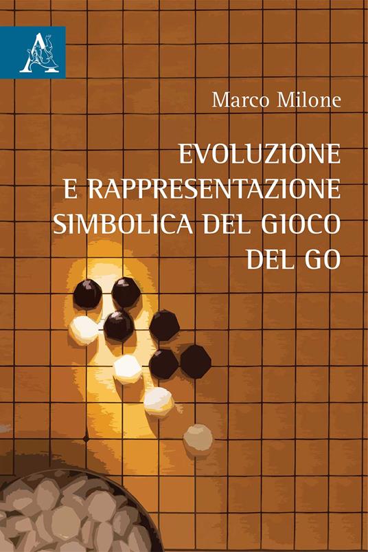 Evoluzione e rappresentazione simbolica del gioco del go - Marco Milone - copertina
