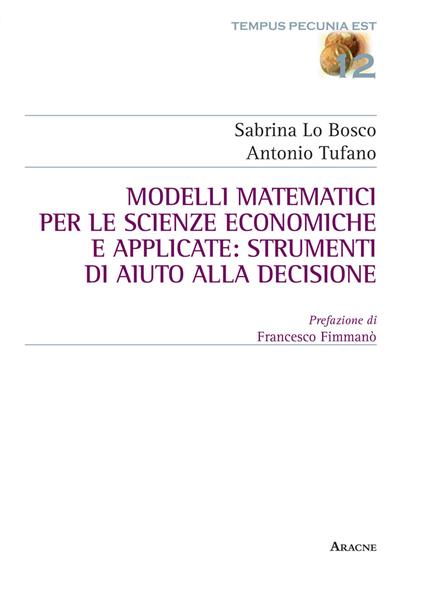Modelli matematici per le scienze economiche e applicate: strumenti di aiuto alla decisione - Sabrina Lo Bosco,Antonio Tufano - copertina
