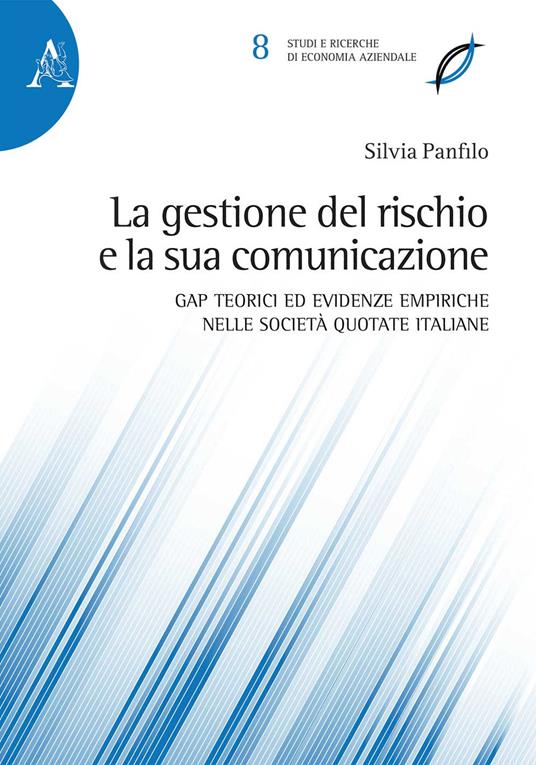 La gestione del rischio e la sua comunicazione. Gap teorici ed evidenze empiriche nelle società quotate italiane. Ediz. multilingue - Silvia Panfilo - copertina