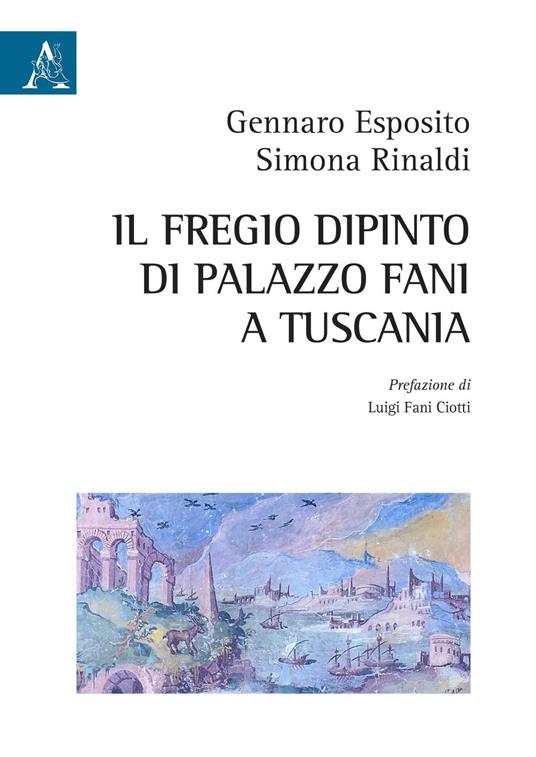 Il fregio dipinto di Palazzo Fani a Tuscania - Gennaro Esposito,Simona Rinaldi - copertina