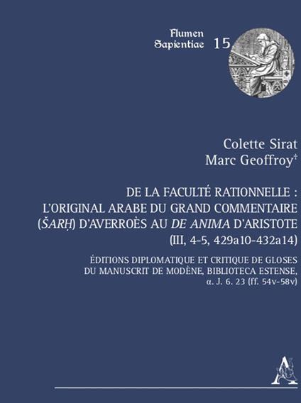 De la faculté rationnelle: l'original arabe du Grand Commentaire (Šarh) d'Averroès au «De anima» d'Aristote (III, 4-5, 429a10-432a14). Éditions diplomatique et critique des gloses du manuscrit de Modène, Biblioteca Estense, a. J. 6. 23 (ff. 54v-58v) - Colette Sirat,Marc Geoffroy - copertina