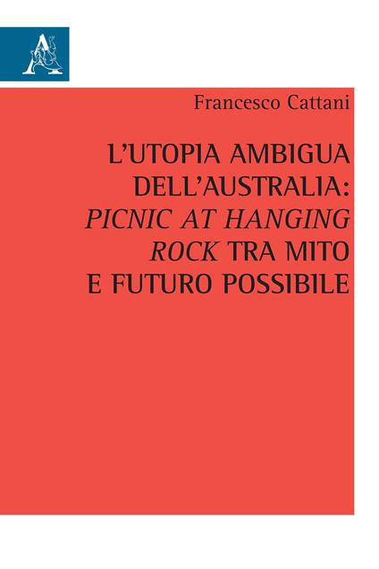 L'utopia ambigua dell'Australia: «Picnic at Hanging Rock» tra mito e futuro possibile - Francesco Cattani - copertina