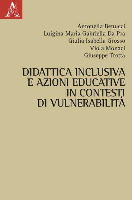 Didattica inclusiva e azioni educative in contesti di vulnerabilità - Antonella Benucci,Luigina Maria Gabriella Da Pra,Giulia Isabella Grosso - copertina