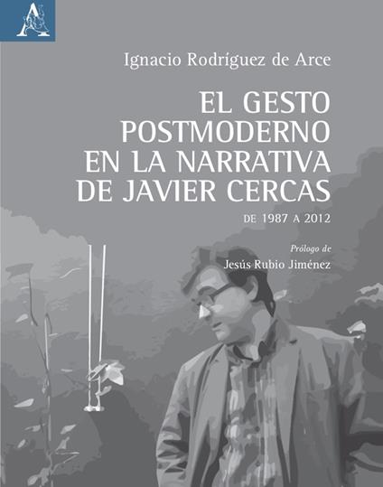 El gesto postmoderno en la narrativa de Javier Cercas. De 1987 a 2012 - Ignacio Rodríguez de Arce - copertina