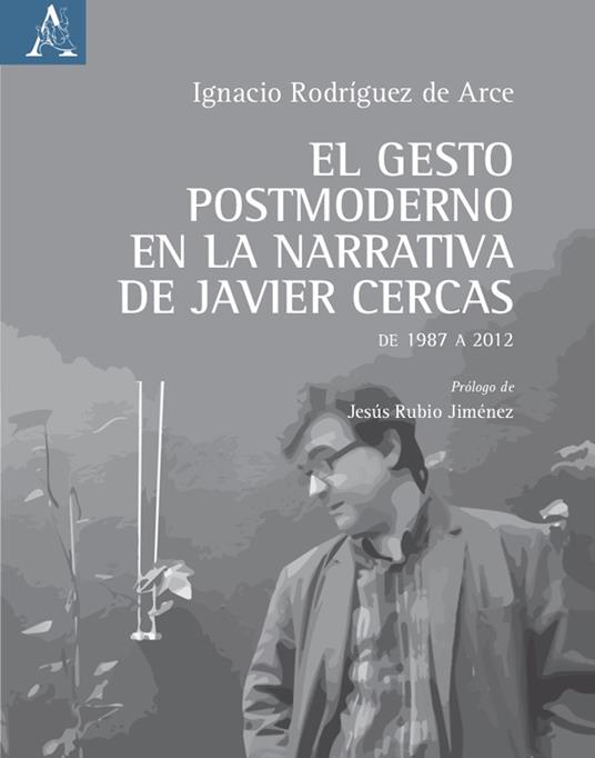 El gesto postmoderno en la narrativa de Javier Cercas. De 1987 a 2012 - Ignacio Rodríguez de Arce - copertina