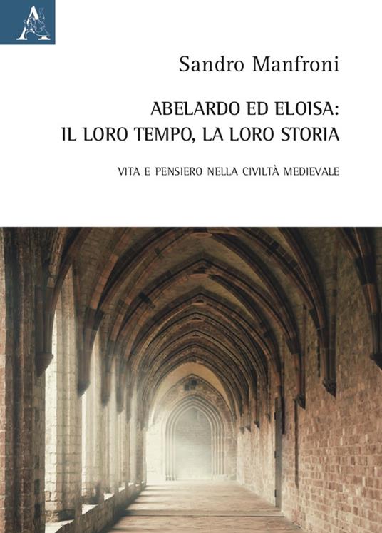 Abelardo ed Eloisa: il loro tempo, la loro storia. Vita e pensiero nella civiltà medievale - Sandro Manfroni - copertina