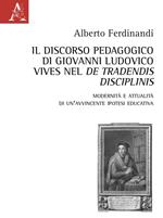 Il discorso pedagogico di Giovanni Ludovico Vives nel «De tradensis disciplinis». Modernità e attualità di un'avvincente ipotesi educativa