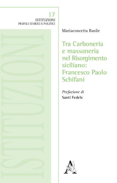Tra Carboneria e massoneria nel Risorgimento siciliano: Francesco Paolo Schifani - Mariaconcetta Basile - copertina