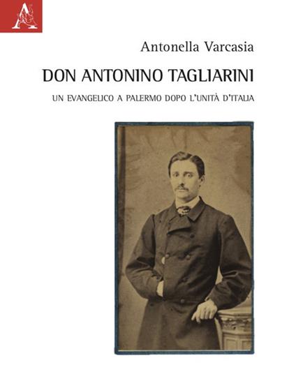 Don Antonino Tagliarini. Un evangelico a Palermo dopo l'Unità d'Italia - Antonella Varcasia - copertina