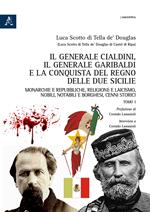 Il generale Cialdini, il generale Garibaldi e la conquista del Regno delle Due Sicilie. Monarchie e repubbliche, religione e laicismo, nobili, notabili e borghesi, cenni storici. Vol. 1