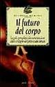 Il futuro del corpo. La più completa documentazione sullo sviluppo del potenziale umano