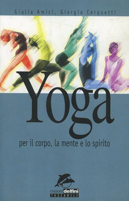 Yoga. Per il corpo, la mente e lo spirito - Giulia Amici,Giorgio Cerquetti - copertina