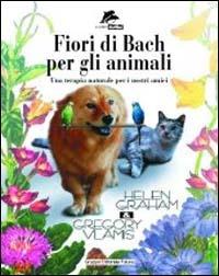 Fiori di Bach per animali. Una terapia naturale per i nostri amici - Helen Graham,Gregory Vlamis - copertina