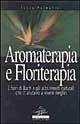 Aromaterapia e floriterapia. I fiori di Bach e gli altri rimedi naturali che ci aiutano a vivere meglio