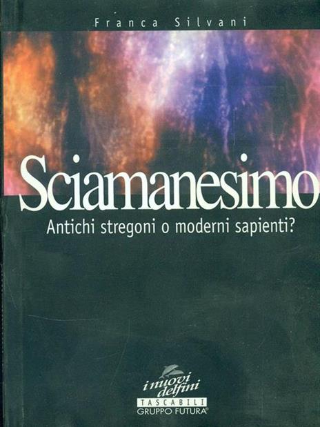 Sciamanesimo. Antichi stregoni o moderni sapienti - Franca Silvani - copertina