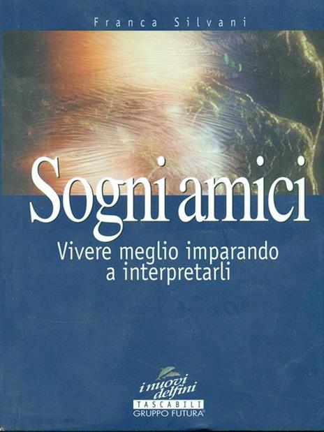 Sogni amici. Vivere meglio imparando a interpretarli - Franca Silvani - copertina