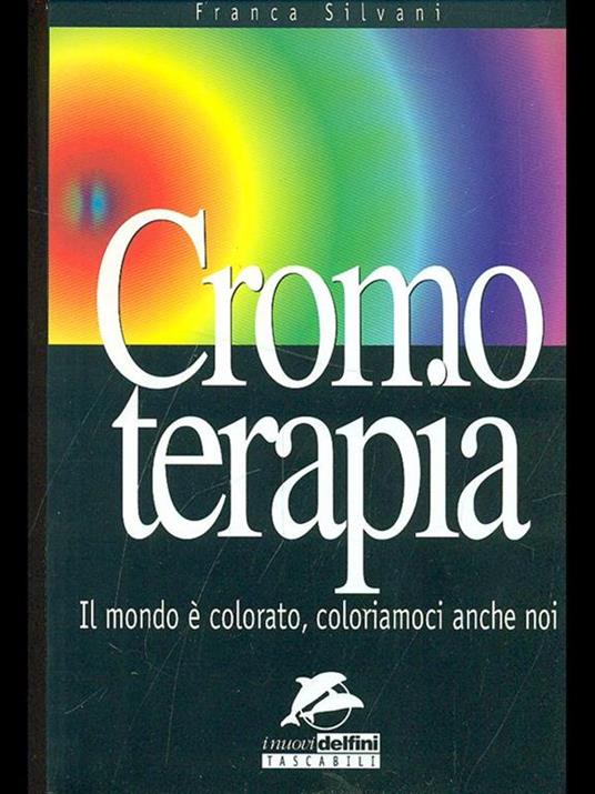 Cromoterapia. Il mondo è colorato, coloriamoci anche noi - Franca Silvani - copertina
