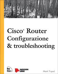  Cisco Router. Configurazione e troubleshooting -  Mark Tripod - copertina