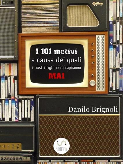 I 101 motivi a causa dei quali i nostri figli non ci capiranno MAI - Danilo Brignoli - ebook
