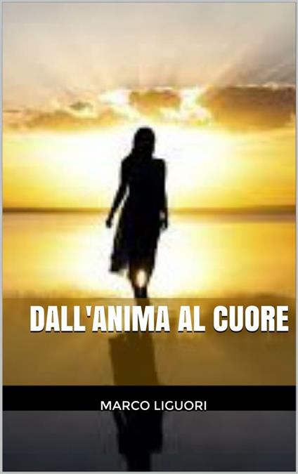 Dall'Anima al Cuore - Marco Liguori - ebook