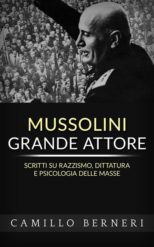 Mussolini grande attore. Scritti su razzismo, dittatura e psicologia delle masse - Camillo Berneri - ebook