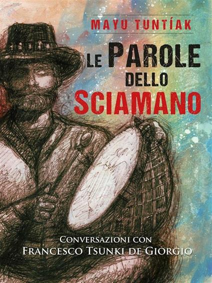 Le parole dello sciamano - Francesco De Giorgio,Mayu Tuntíak - ebook