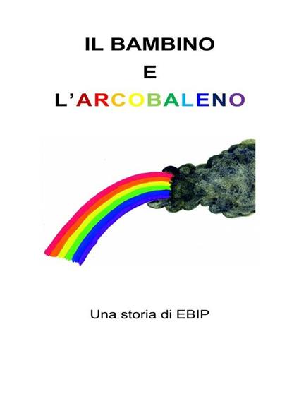 Il bambino e l'arcobaleno - Ebip - ebook