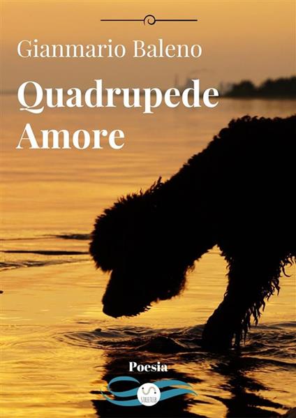 Quadrupede amore. Un legame senza fine - Gianmario Baleno - ebook