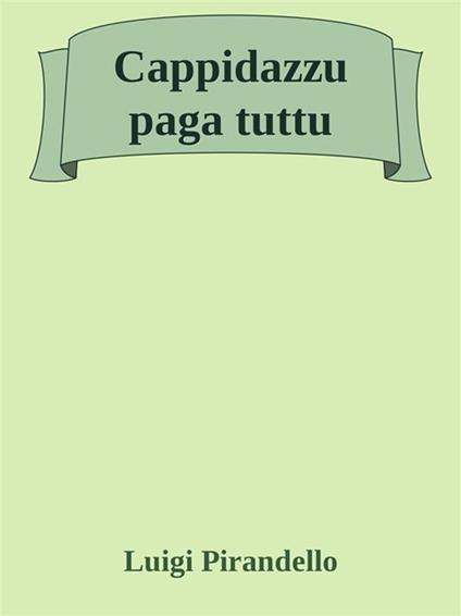 Cappidazzu paga tuttu - Luigi Pirandello - ebook