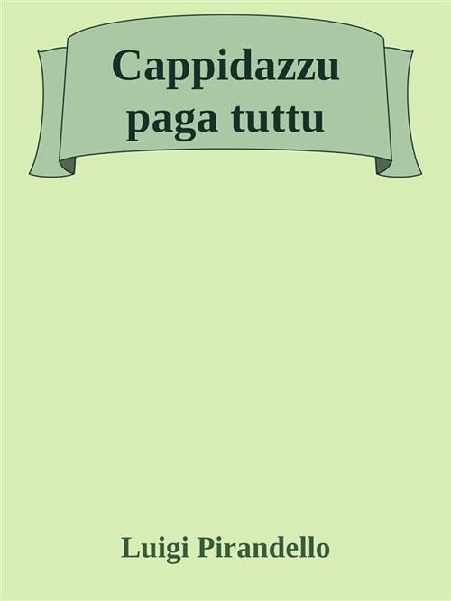 Cappidazzu paga tuttu - Luigi Pirandello - ebook