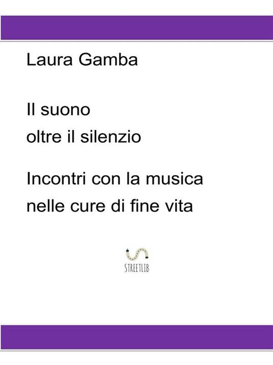 Il suono oltre il silenzio. Incontri con la musica nelle cure di fine vita - Laura Gamba - ebook
