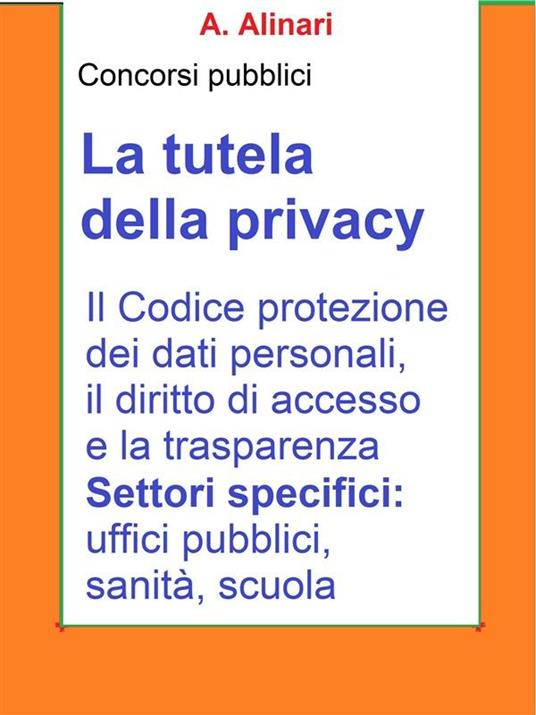 La tutela della Privacy - Sintesi aggiornata per concorsi pubblici - A. Alinari - ebook