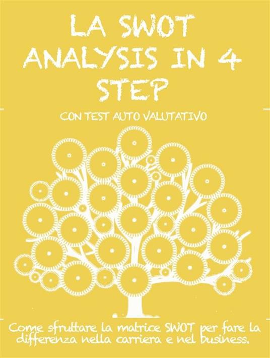 La Swot analysis in 4 step. Come sfruttare la matrice swot per fare la differenza nella carriera e nel business. - Stefano Calicchio - ebook