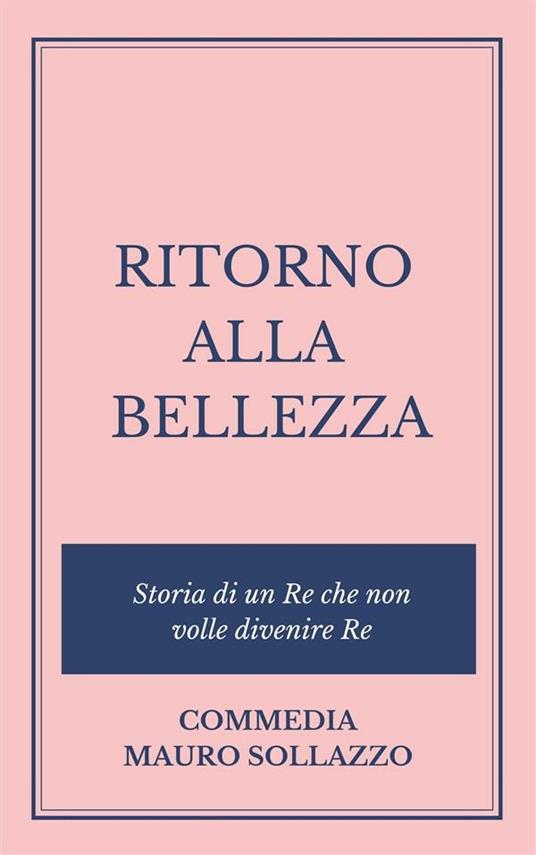 Ritorno alla bellezza. Storia di un re che non volle divenire re - Mauro Sollazzo - ebook