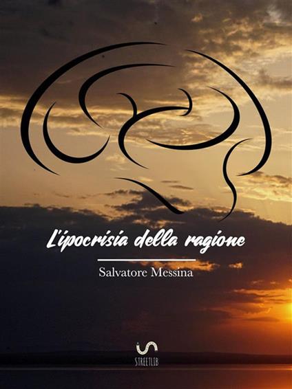 L’IPOCRISIA DELLA RAGIONE Nuova teoria sul libero arbitrio - Salvatore Messina - ebook