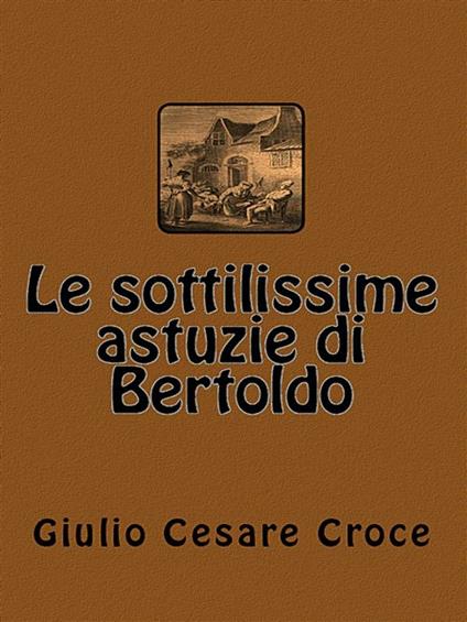 Le sottilissime astuzie di Bertoldo - Giulio Cesare Croce - ebook