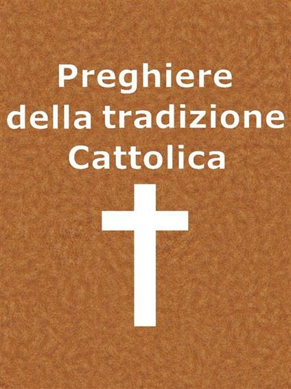 Preghiere della Tradizione Cattolica - Autori vari - ebook