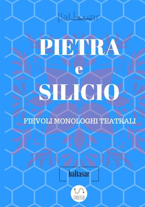 Pietra e silicio. Fievoli monologhi teatrali - Baltasar - copertina