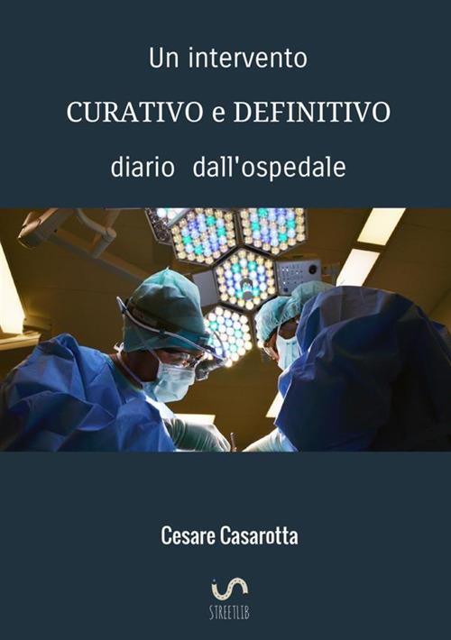 Un intervento curativo e definitivo. Diario dall'ospedale - Cesare Casarotta - copertina